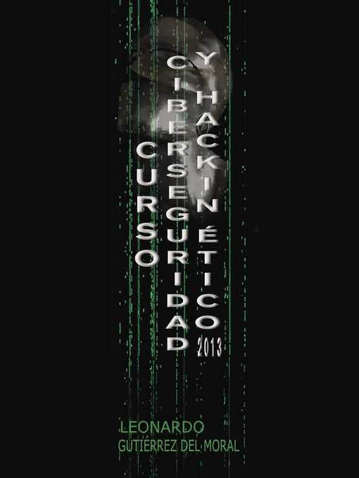 Title details for Curso de Ciberseguridad y Hacking Ético 2013 by Leonardo Gutierrez del Moral - Available